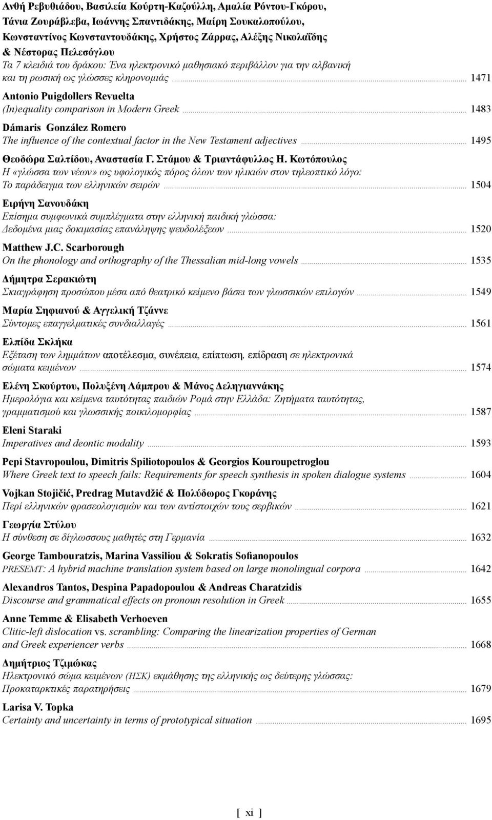 .. 1471 Antonio Puigdollers Revuelta (In)equality comparison in Modern Greek... 1483 Dámaris González Romero The influence of the contextual factor in the New Testament adjectives.