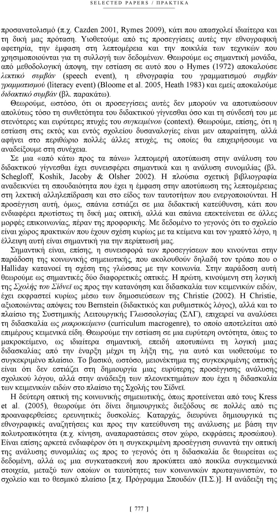 Θεωρούμε ως σημαντική μονάδα, από μεθοδολογική άποψη, την εστίαση σε αυτό που ο Hymes (1972) αποκαλούσε λεκτικό συμβάν (speech event), η εθνογραφία του γραμματισμού συμβάν γραμματισμού (literacy