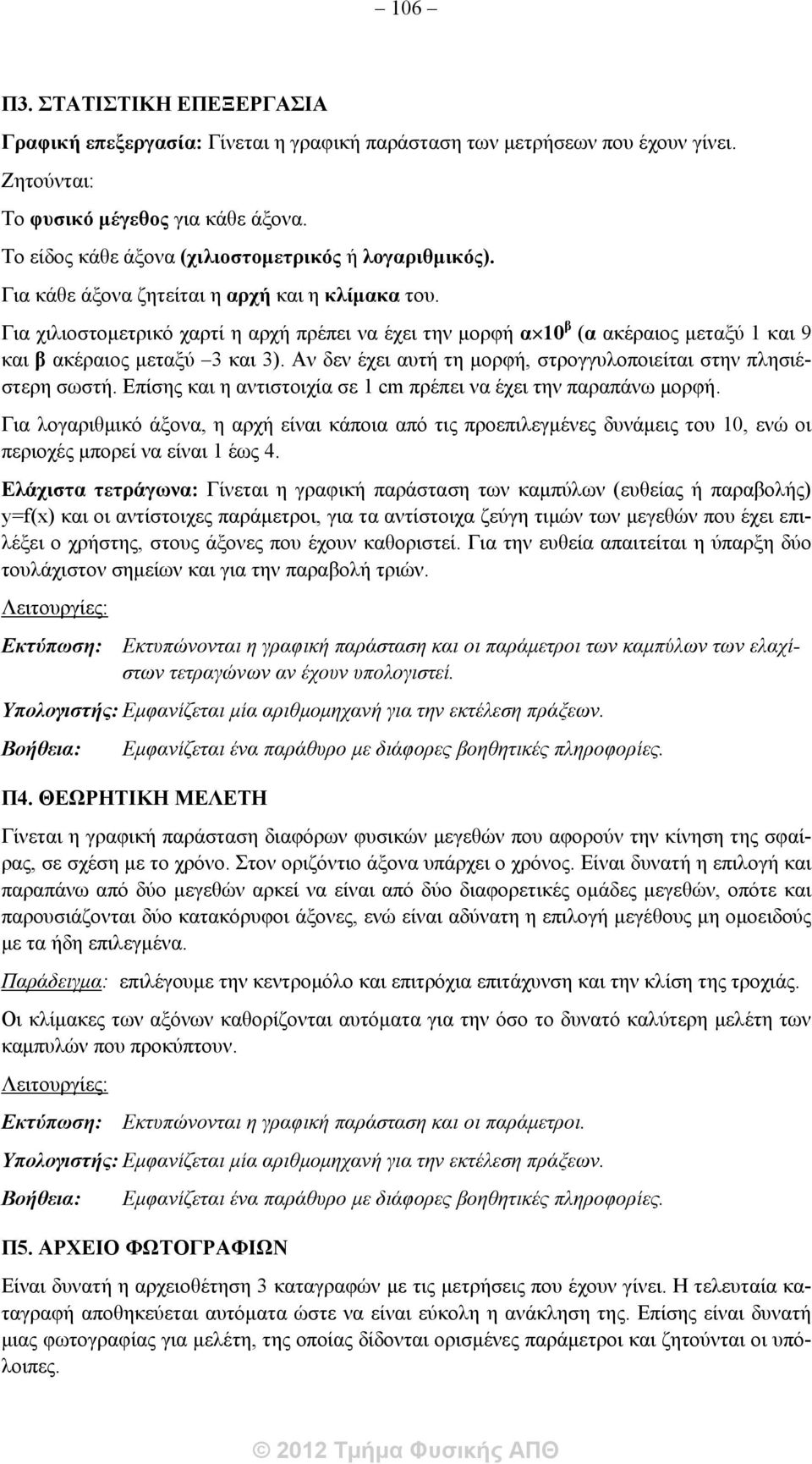 Για χιλιοστομετρικό χαρτί η αρχή πρέπει να έχει την μορφή α 10 β (α ακέραιος μεταξύ 1 και 9 και β ακέραιος μεταξύ 3 και 3). Αν δεν έχει αυτή τη μορφή, στρογγυλοποιείται στην πλησιέστερη σωστή.