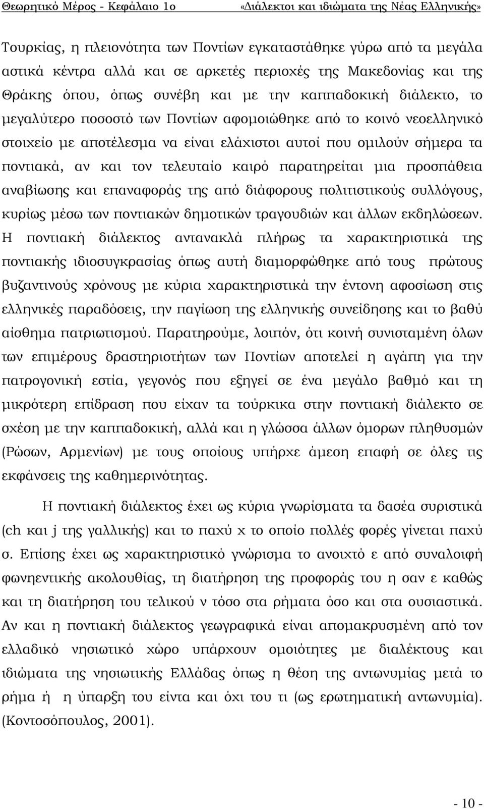 ομιλούν σήμερα τα ποντιακά, αν και τον τελευταίο καιρό παρατηρείται μια προσπάθεια αναβίωσης και επαναφοράς της από διάφορους πολιτιστικούς συλλόγους, κυρίως μέσω των ποντιακών δημοτικών τραγουδιών