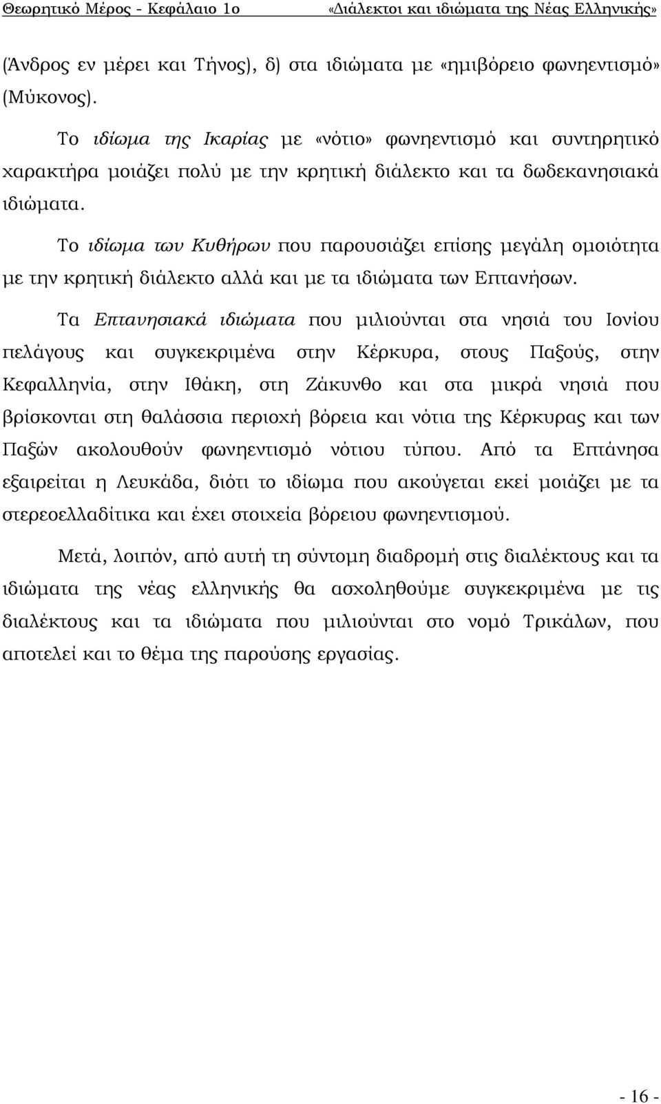 Το ιδίωμα των Κυθήρων που παρουσιάζει επίσης μεγάλη ομοιότητα με την κρητική διάλεκτο αλλά και με τα ιδιώματα των Επτανήσων.