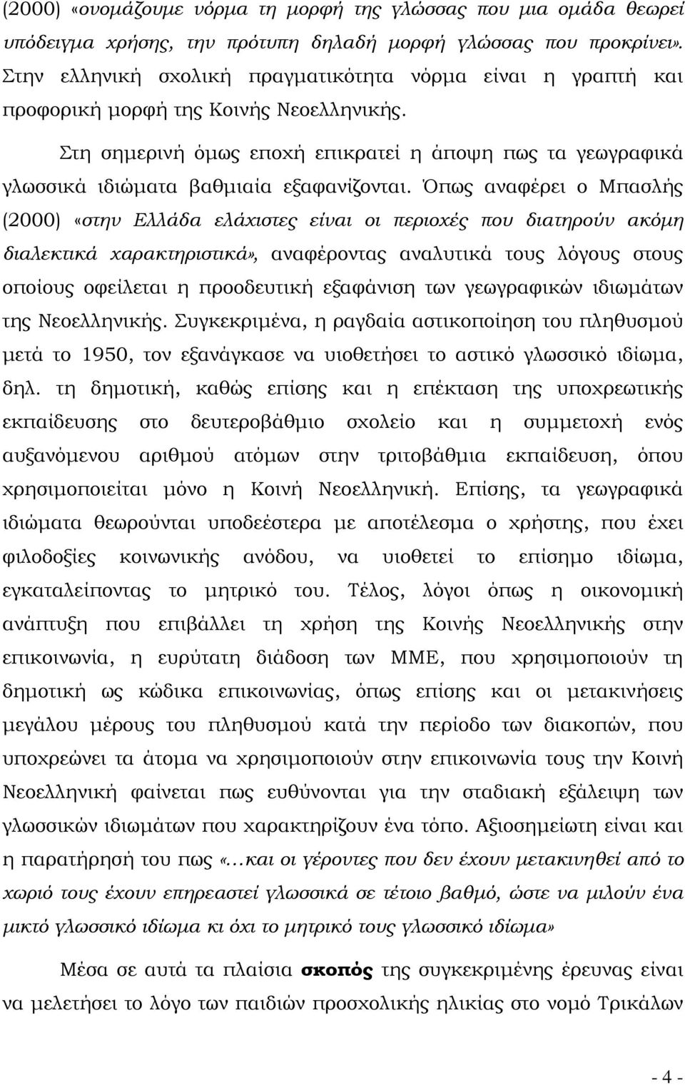 Στη σημερινή όμως εποχή επικρατεί η άποψη πως τα γεωγραφικά γλωσσικά ιδιώματα βαθμιαία εξαφανίζονται.