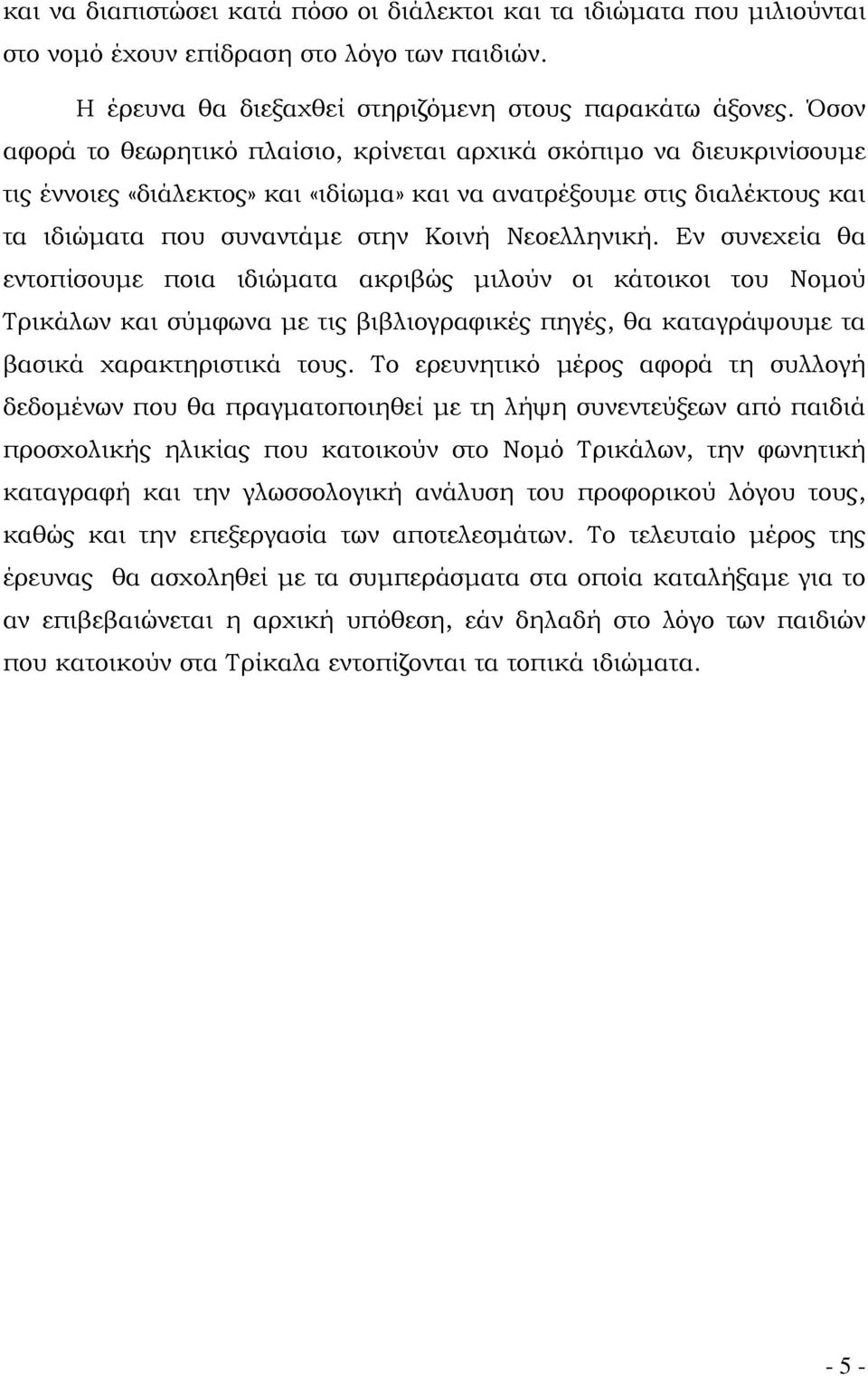 Εν συνεχεία θα εντοπίσουμε ποια ιδιώματα ακριβώς μιλούν οι κάτοικοι του Νομού Τρικάλων και σύμφωνα με τις βιβλιογραφικές πηγές, θα καταγράψουμε τα βασικά χαρακτηριστικά τους.