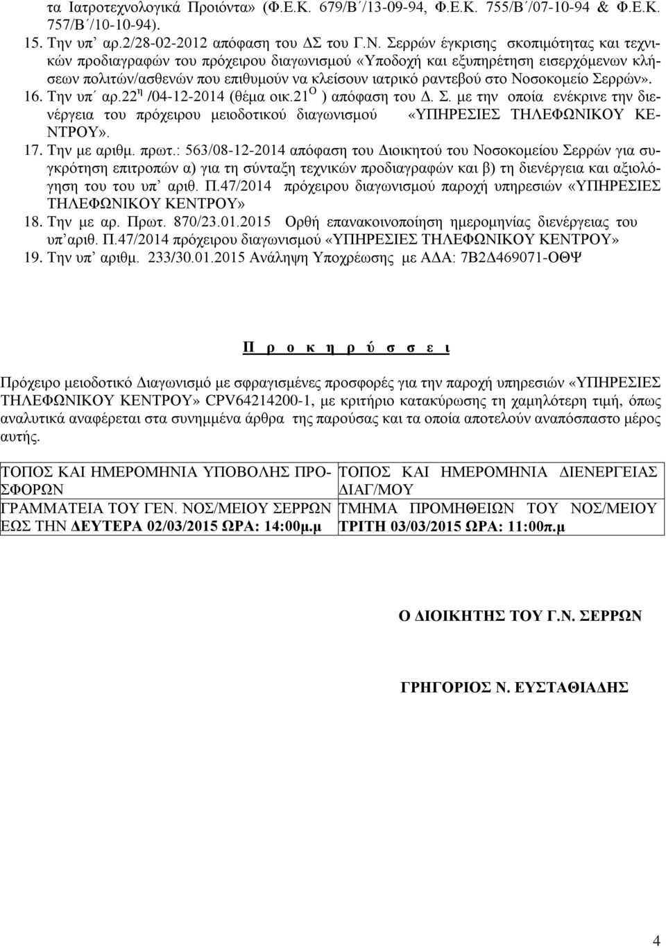 Νοσοκομείο Σερρών». 16. Την υπ αρ.22 η /04-12-2014 (θέμα οικ.21 Ο ) απόφαση του Δ. Σ. με την οποία ενέκρινε την διενέργεια του πρόχειρου μειοδοτικού διαγωνισμού «ΥΠΗΡΕΣΙΕΣ ΤΗΛΕΦΩΝΙΚΟΥ ΚΕ- ΝΤΡΟΥ». 17.