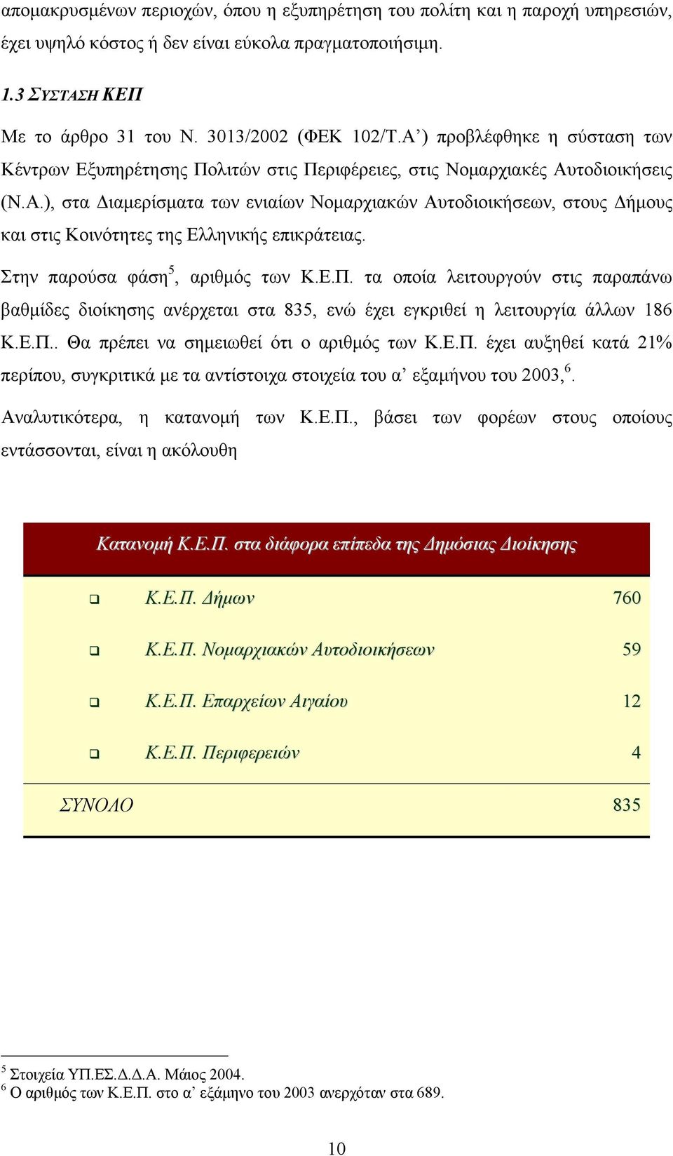 Στην παρούσα φάση 5, αριθµός των Κ.Ε.Π. τα οποία λειτουργούν στις παραπάνω βαθµίδες διοίκησης ανέρχεται στα 835, ενώ έχει εγκριθεί η λειτουργία άλλων 186 Κ.Ε.Π.. Θα πρέπει να σηµειωθεί ότι ο αριθµός των Κ.