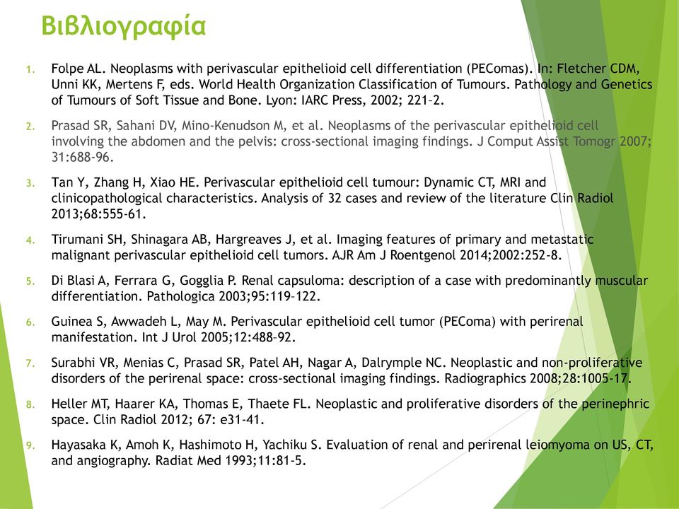 Neoplasms of the perivascular epithelioid cell involving the abdomen and the pelvis: cross-sectional imaging findings. J Comput Assist Tomogr 2007; 31:688-96. 3. Τan Υ, Zhang Η, Xiao ΗΕ.