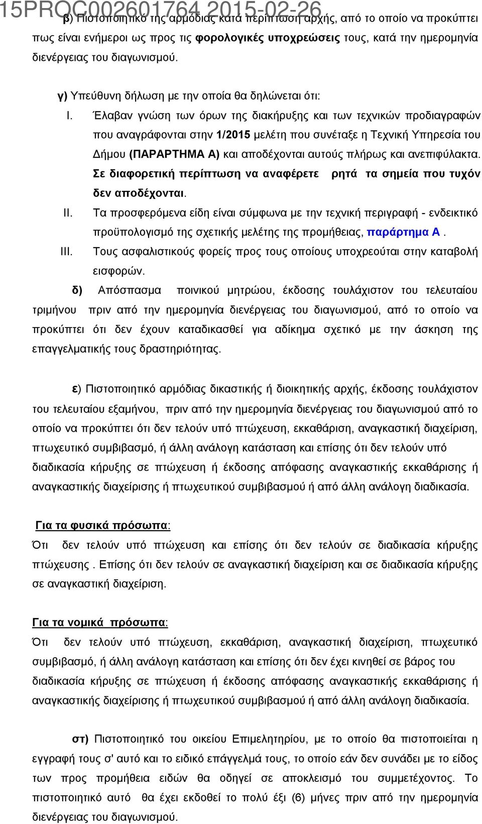 Έλαβαν γνώση των όρων της διακήρυξης και των τεχνικών προδιαγραφών που αναγράφονται στην 1/2015 μελέτη που συνέταξε η Τεχνική Υπηρεσία του Δήμου (ΠΑΡΑΡΤΗΜΑ Α) και αποδέχονται αυτούς πλήρως και