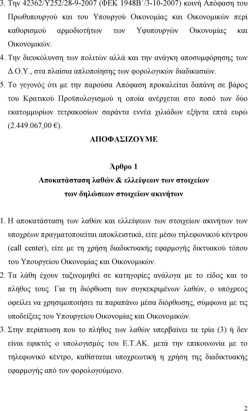 Το γεγονός ότι με την παρούσα Απόφαση προκαλείται δαπάνη σε βάρος του Κρατικού Προϋπολογισμού η οποία ανέρχεται στο ποσό των δύο εκατομμυρίων τετρακοσίων σαράντα εννέα χιλιάδων εξήντα επτά ευρώ (2.