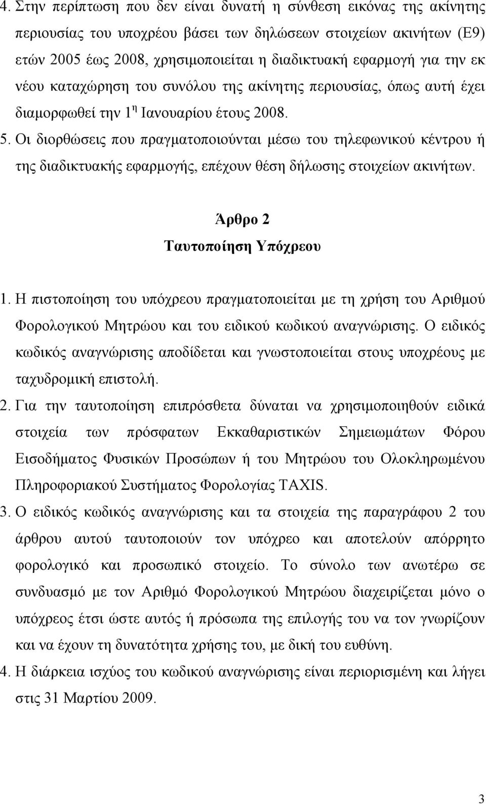 Οι διορθώσεις που πραγματοποιούνται μέσω του τηλεφωνικού κέντρου ή της διαδικτυακής εφαρμογής, επέχουν θέση δήλωσης στοιχείων ακινήτων. Άρθρο 2 Ταυτοποίηση Υπόχρεου 1.