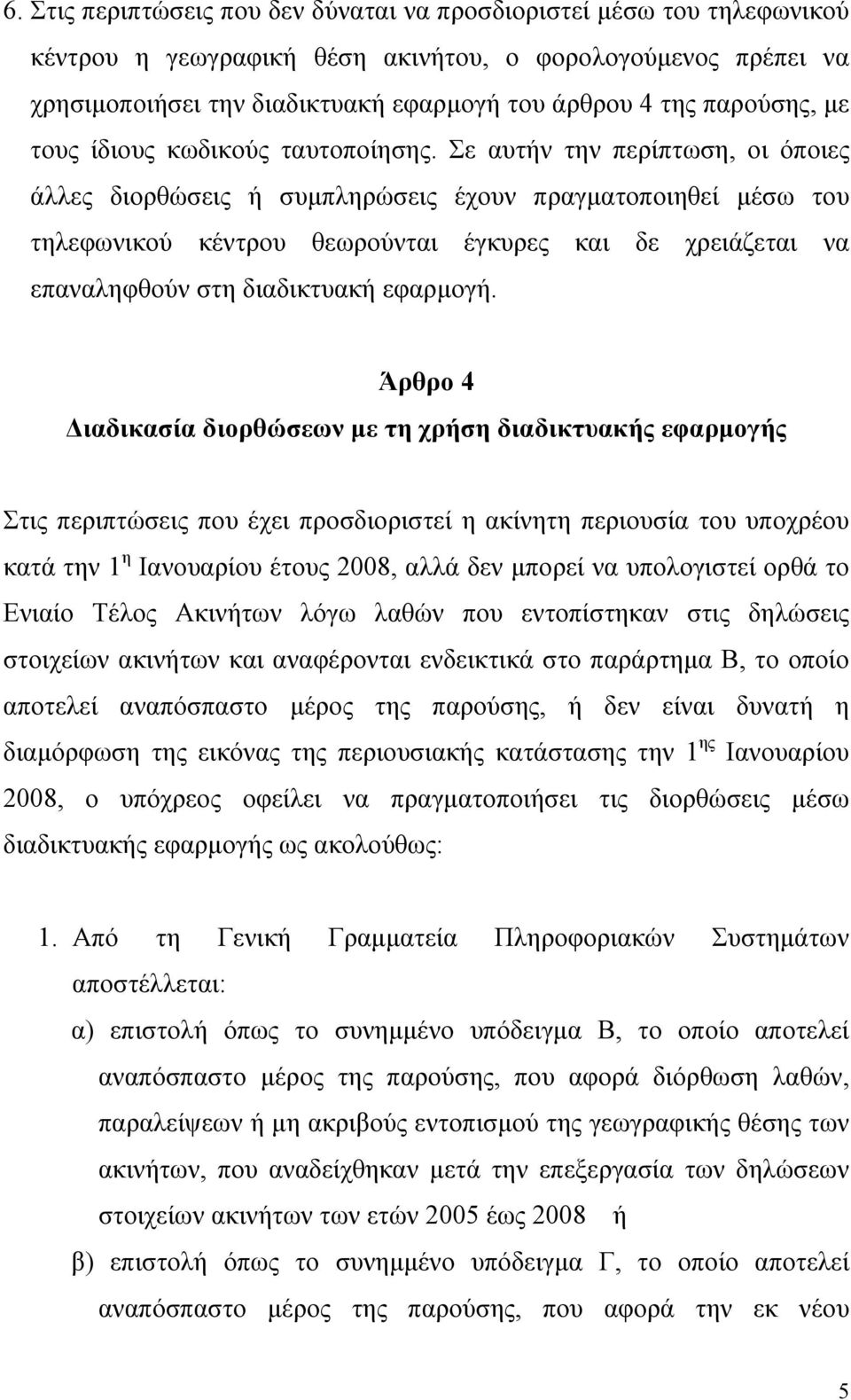 Σε αυτήν την περίπτωση, οι όποιες άλλες διορθώσεις ή συμπληρώσεις έχουν πραγματοποιηθεί μέσω του τηλεφωνικού κέντρου θεωρούνται έγκυρες και δε χρειάζεται να επαναληφθούν στη διαδικτυακή εφαρμογή.