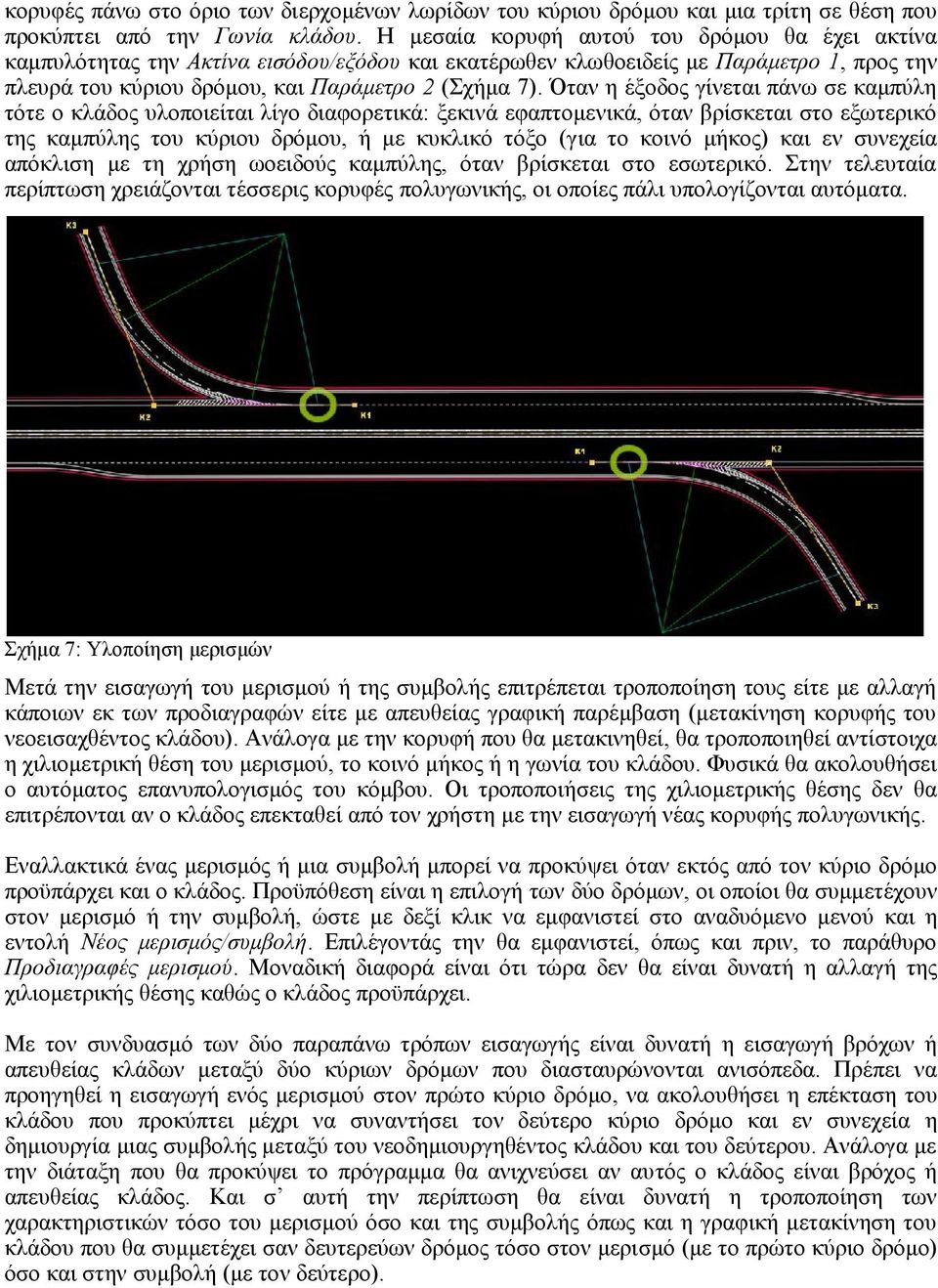 Όταν η έξοδος γίνεται πάνω σε καμπύλη τότε ο κλάδος υλοποιείται λίγο διαφορετικά: ξεκινά εφαπτομενικά, όταν βρίσκεται στο εξωτερικό της καμπύλης του κύριου δρόμου, ή με κυκλικό τόξο (γ ια το κοινό