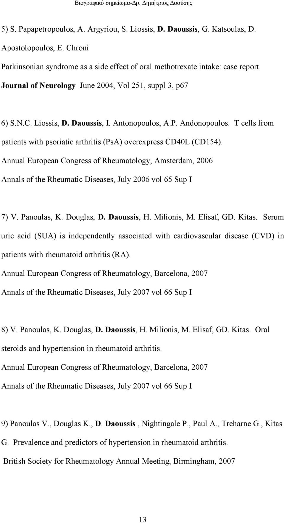 T cells from patients with psoriatic arthritis (PsA) overexpress CD40L (CD154). Annual European Congress of Rheumatology, Amsterdam, 2006 Annals of the Rheumatic Diseases, July 2006 vol 65 Sup I 7) V.