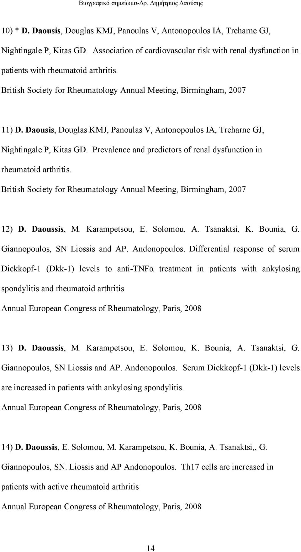 Prevalence and predictors of renal dysfunction in rheumatoid arthritis. British Society for Rheumatology Annual Meeting, Birmingham, 2007 12) D. Daoussis, M. Karampetsou, E. Solomou, A. Tsanaktsi, K.