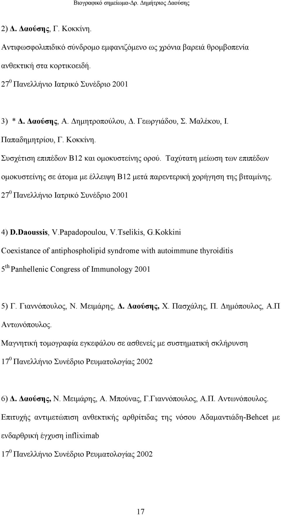 Ταχύτατη µείωση των επιπέδων οµοκυστείνης σε άτοµα µε έλλειψη Β12 µετά παρεντερική χορήγηση της βιταµίνης. 27 0 Πανελλήνιο Ιατρικό Συνέδριο 2001 4) D.Daoussis, V.Papadopoulou, V.Tselikis, G.