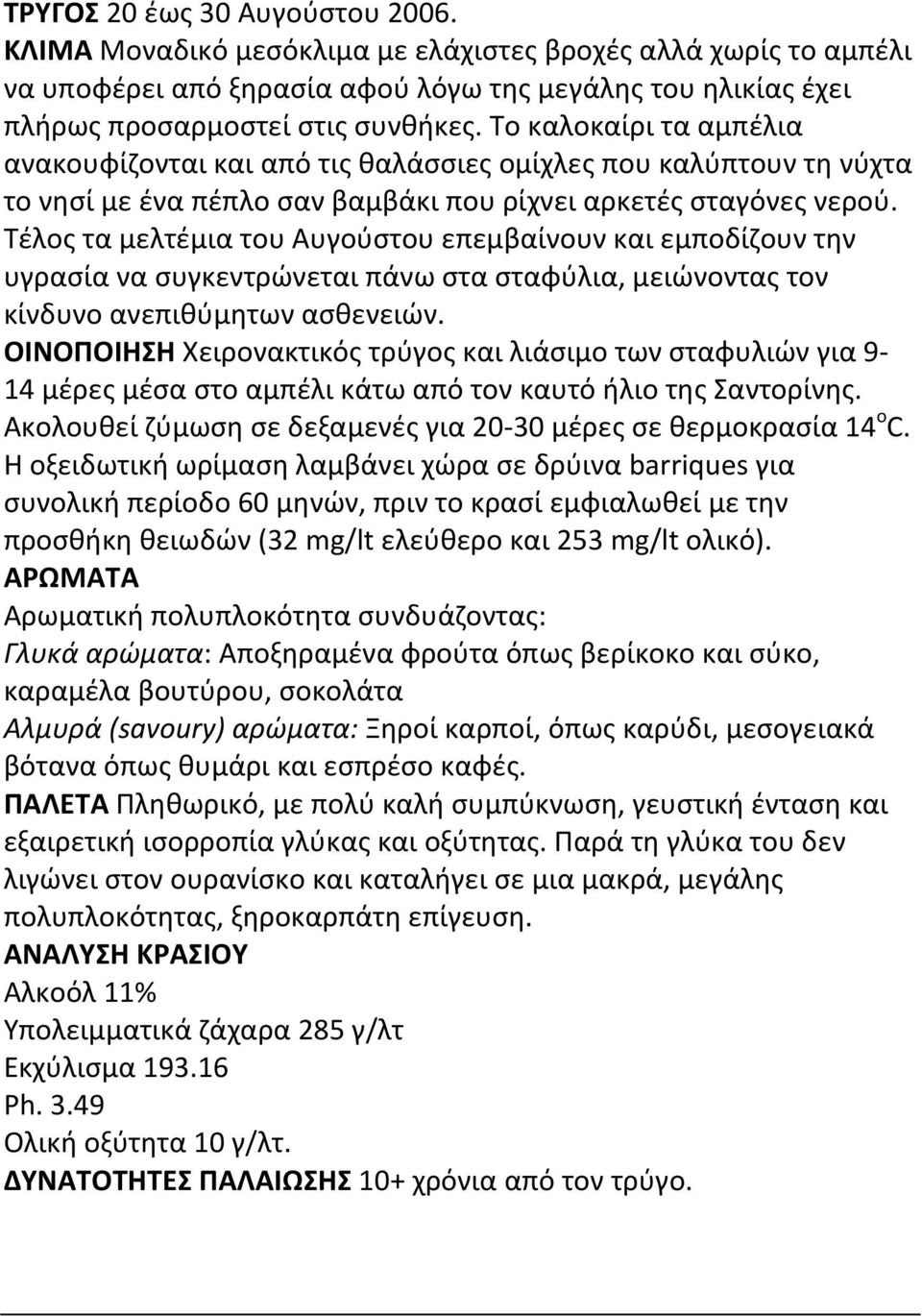 Τέλος τα μελτέμια του Αυγούστου επεμβαίνουν και εμποδίζουν την υγρασία να συγκεντρώνεται πάνω στα σταφύλια, μειώνοντας τον κίνδυνο ανεπιθύμητων ασθενειών.