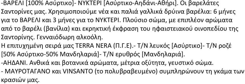 Πλούσιο σώμα, με επιπλέον αρώματα από το βαρέλι (βανίλια) και εκρηκτική έκφραση του ηφαιστειακού οινοπεδίου της Σαντορίνης. Γενναιόδωρη αλκοόλη.