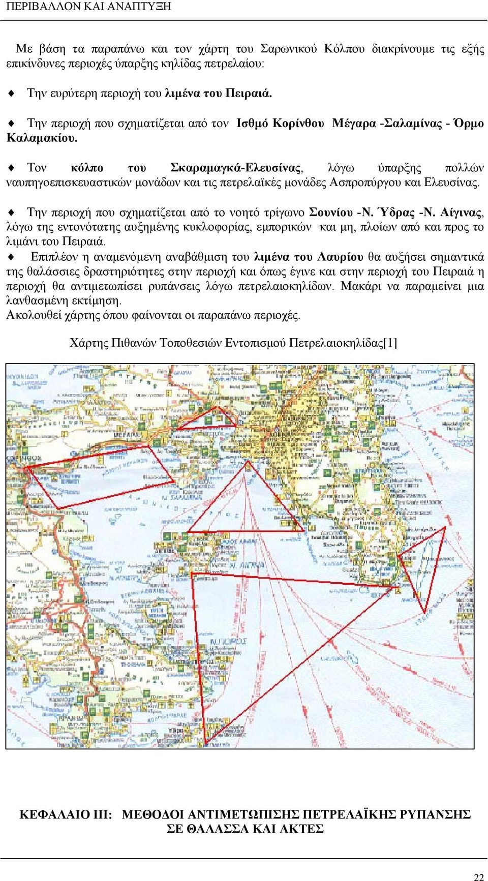 Τον κόλπο του Σκαραμαγκά-Ελευσίνας, λόγω ύπαρξης πολλών ναυπηγοεπισκευαστικών μονάδων και τις πετρελαϊκές μονάδες Ασπροπύργου και Ελευσίνας.