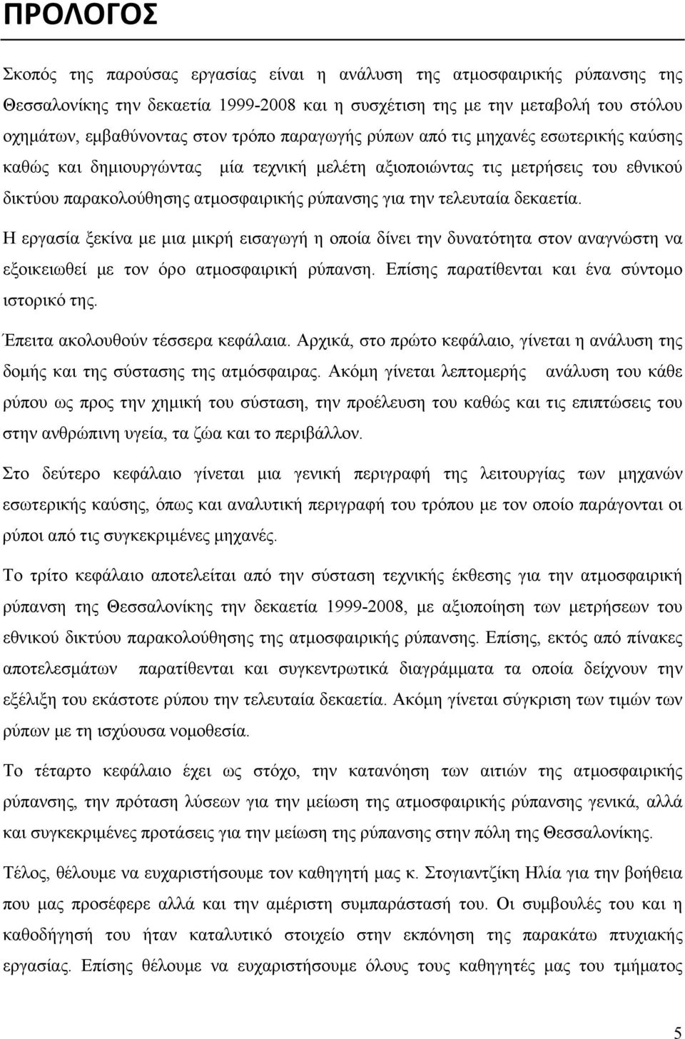 τελευταία δεκαετία. Η εργασία ξεκίνα με μια μικρή εισαγωγή η οποία δίνει την δυνατότητα στον αναγνώστη να εξοικειωθεί με τον όρο ατμοσφαιρική ρύπανση. Επίσης παρατίθενται και ένα σύντομο ιστορικό της.