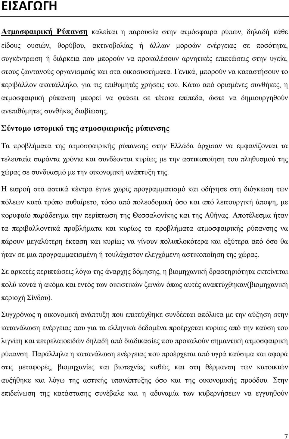 Κάτω από ορισμένες συνθήκες, η ατμοσφαιρική ρύπανση μπορεί να φτάσει σε τέτοια επίπεδα, ώστε να δημιουργηθούν ανεπιθύμητες συνθήκες διαβίωσης.