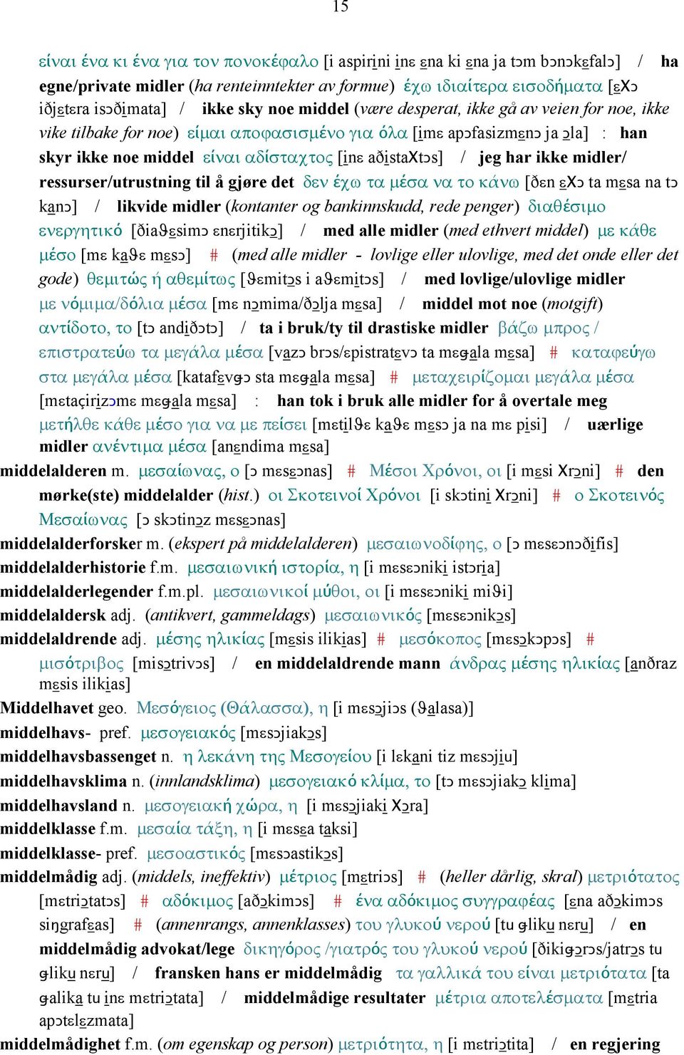 jeg har ikke midler/ ressurser/utrustning til å gjøre det δεν έχω τα µέσα να το κάνω [ðεn εχǥ ta mεsa na tǥ kanǥ] / likvide midler (kontanter og bankinnskudd, rede penger) διαθέσιµο ενεργητικό