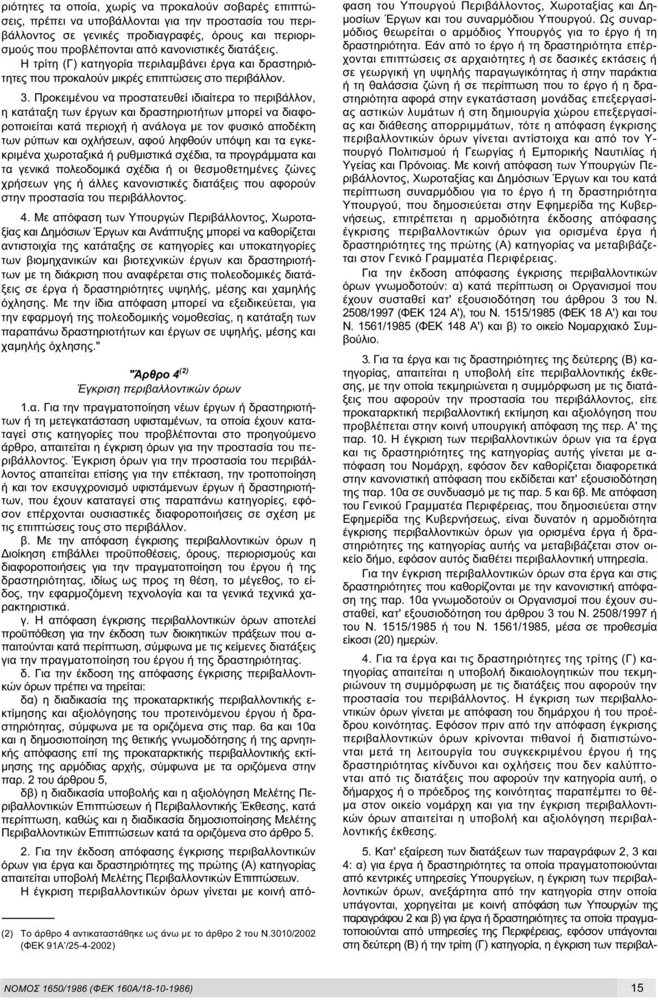 Προκειµένου να προστατευθεί ιδιαίτερα το περιβάλλον, η κατάταξη των έργων και δραστηριοτήτων µπορεί να διαφοροποιείται κατά περιοχή ή ανάλογα µε τον φυσικό αποδέκτη των ρύπων και οχλήσεων, αφού