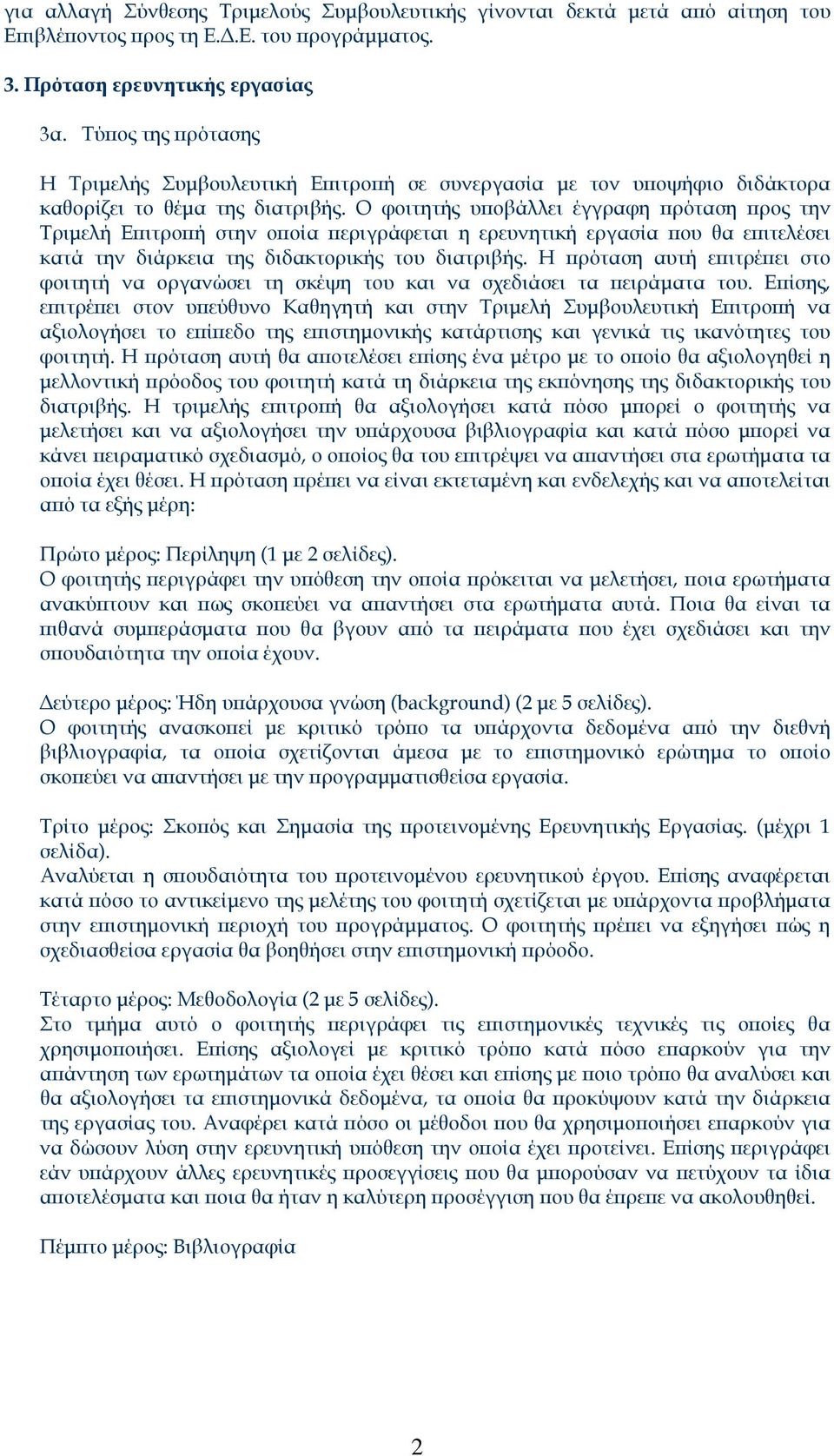 Ο φοιτητής υποβάλλει έγγραφη πρόταση προς την Τριμελή Επιτροπή στην οποία περιγράφεται η ερευνητική εργασία που θα επιτελέσει κατά την διάρκεια της διδακτορικής του διατριβής.