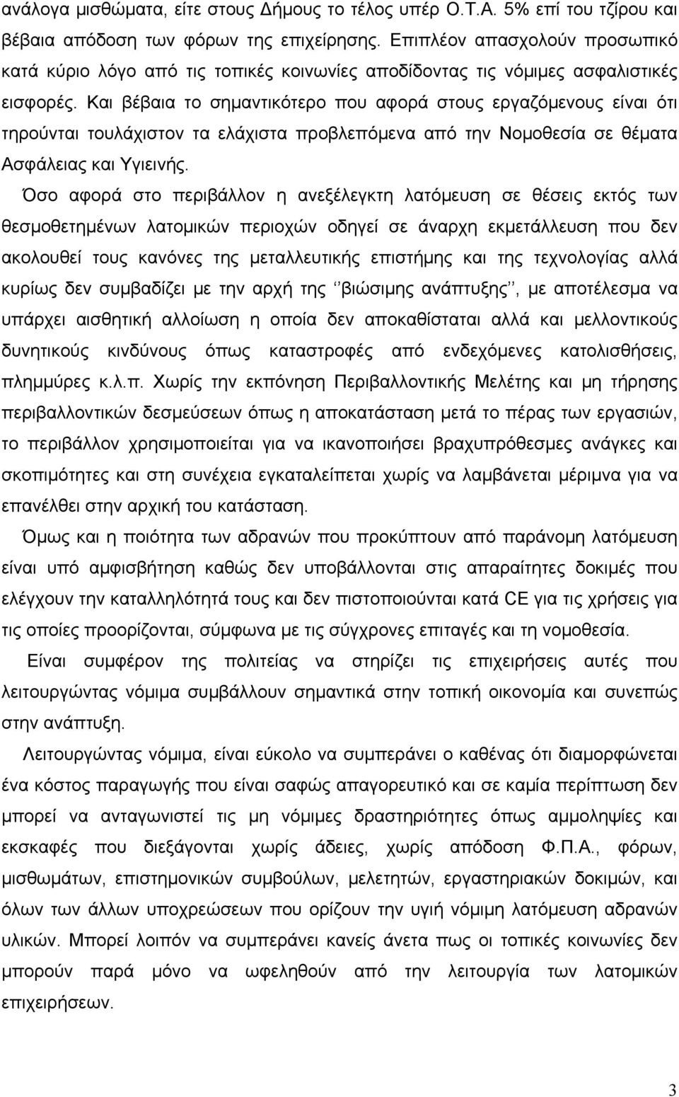 Και βέβαια το σημαντικότερο που αφορά στους εργαζόμενους είναι ότι τηρούνται τουλάχιστον τα ελάχιστα προβλεπόμενα από την Νομοθεσία σε θέματα Ασφάλειας και Υγιεινής.