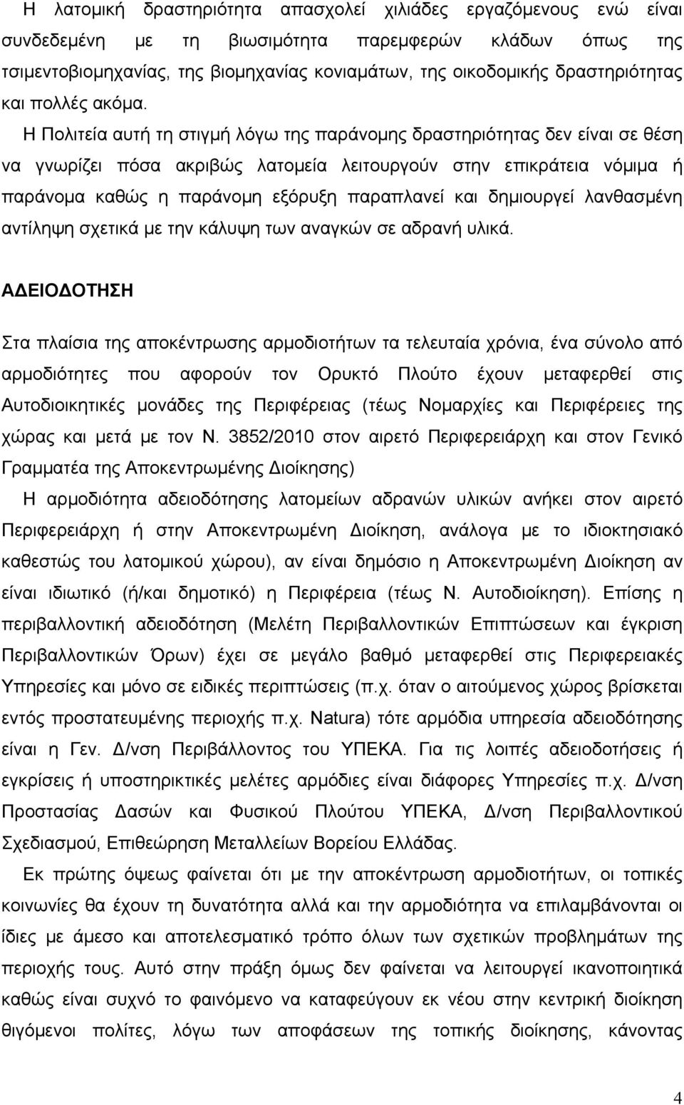 Η Πολιτεία αυτή τη στιγμή λόγω της παράνομης δραστηριότητας δεν είναι σε θέση να γνωρίζει πόσα ακριβώς λατομεία λειτουργούν στην επικράτεια νόμιμα ή παράνομα καθώς η παράνομη εξόρυξη παραπλανεί και