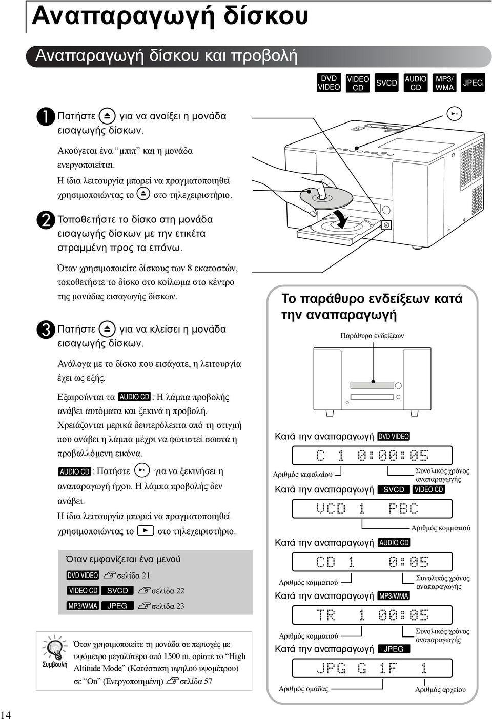 Όταν χρησιµοποιείτε δίσκους των 8 εκατοστών, τοποθετήστε το δίσκο στο κοίλωµα στο κέντρο της µονάδας εισαγωγής δίσκων. C Πατήστε για να κλείσει η µονάδα εισαγωγής δίσκων.