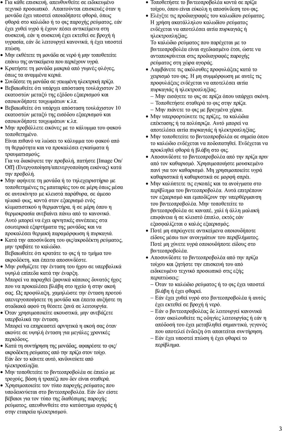 εκτεθεί σε βροχή ή υγρασία, εάν δε λειτουργεί κανονικά, ή έχει υποστεί πτώση. Μην εκθέτετε τη µονάδα σε νερό ή µην τοποθετείτε επάνω της αντικείµενα που περιέχουν υγρά.