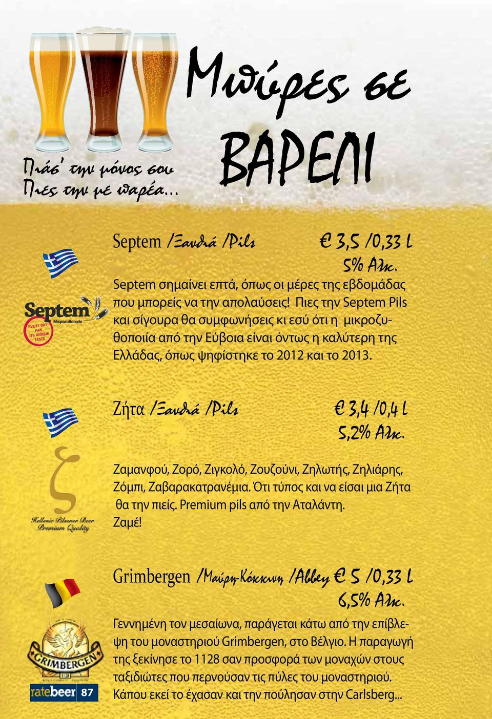 Ζήτα /Ξανθιά /Pils 3,4 /0,4 L 5,2% Αλκ. Ζαμανφού, Ζορό, Ζιγκολό, Ζουζούνι, Ζηλωτής, Ζηλιάρης, Ζόμπι, Ζαβαρακατρανέμια. Ότι τύπος και να είσαι μια Ζήτα θα την πιείς. Premium pils από την Αταλάντη.