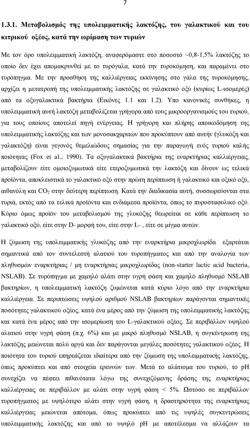 Με την προσθήκη της καλλιέργειας εκκίνησης στο γάλα της τυροκόμησης, αρχίζει η μετατροπή της υπολειμματικής λακτόζης σε γαλακτικό οξύ (κυρίως L-ισομερές) από τα οξυγαλακτικά βακτήρια (Εικόνες 1.