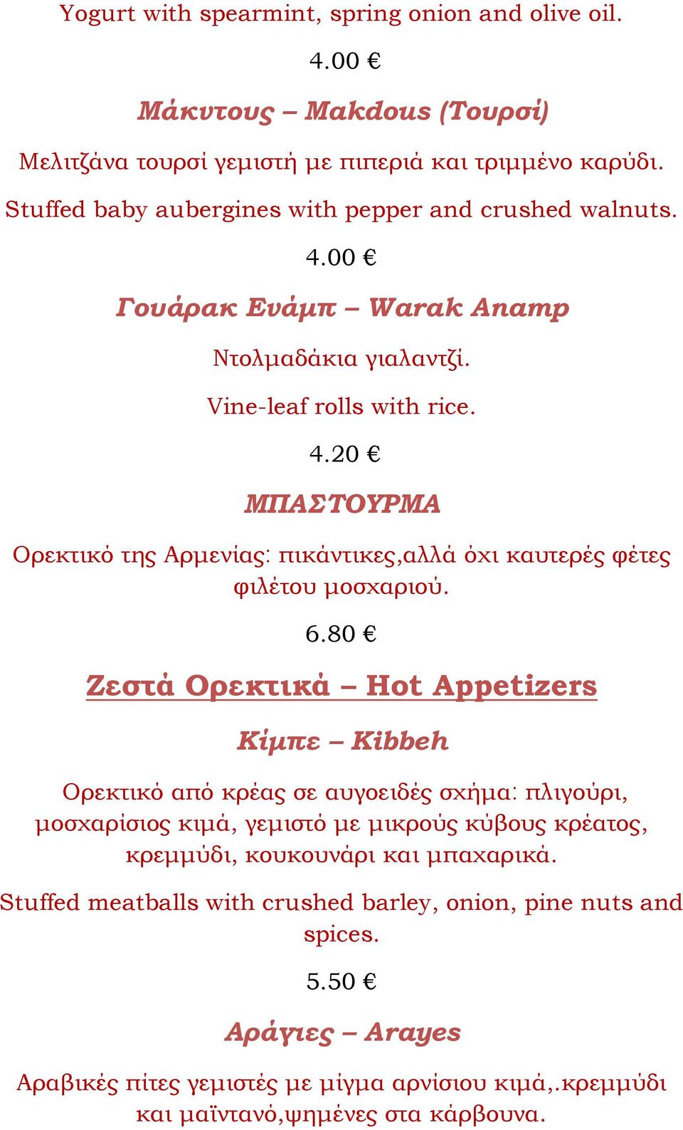 6.80 Ζεστά Ορεκτικά Hot Appetizers Κίμπε Kibbeh Ορεκτικό από κρέας σε αυγοειδές σχήμα: πλιγούρι, μοσχαρίσιος κιμά, γεμιστό με μικρούς κύβους κρέατος, κρεμμύδι, κουκουνάρι και