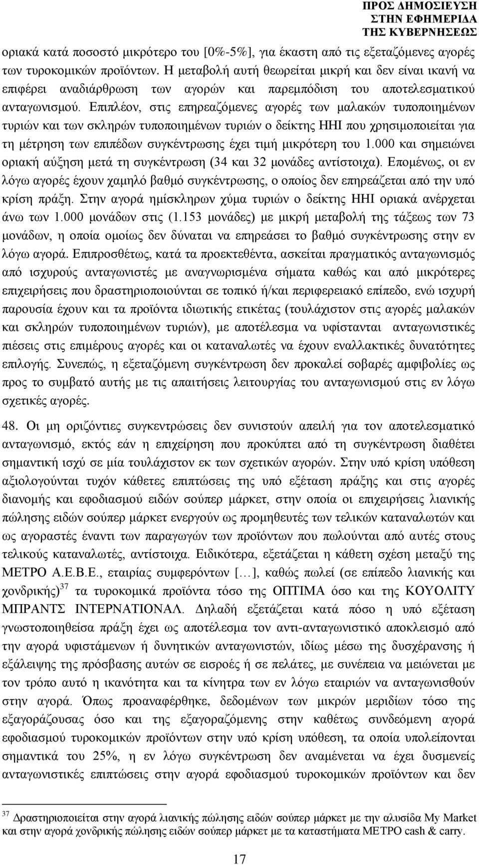 Επιπλέον, στις επηρεαζόμενες αγορές των μαλακών τυποποιημένων τυριών και των σκληρών τυποποιημένων τυριών ο δείκτης ΗΗΙ που χρησιμοποιείται για τη μέτρηση των επιπέδων συγκέντρωσης έχει τιμή