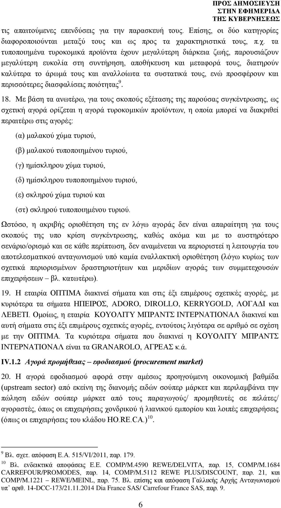 τα τυποποιημένα τυροκομικά προϊόντα έχουν μεγαλύτερη διάρκεια ζωής, παρουσιάζουν μεγαλύτερη ευκολία στη συντήρηση, αποθήκευση και μεταφορά τους, διατηρούν καλύτερα το άρωμά τους και αναλλοίωτα τα