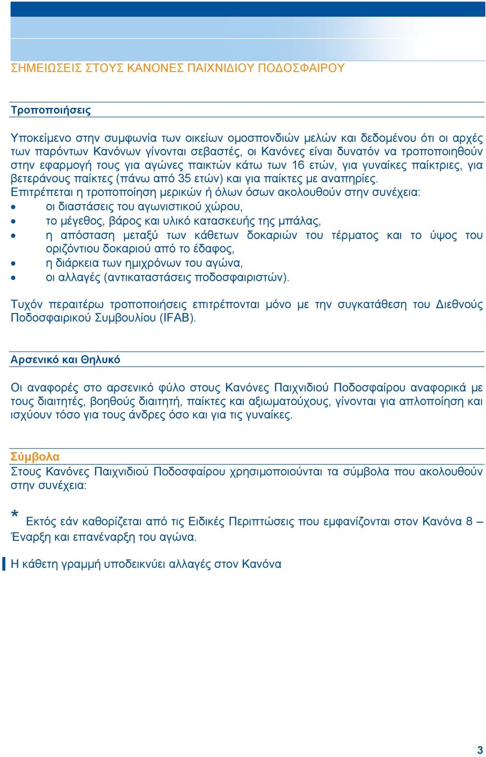 Επιτρέπεται η τροποποίηση µερικών ή όλων όσων ακολουθούν στην συνέχεια: οι διαστάσεις του αγωνιστικού χώρου, το µέγεθος, βάρος και υλικό κατασκευής της µπάλας, η απόσταση µεταξύ των κάθετων δοκαριών