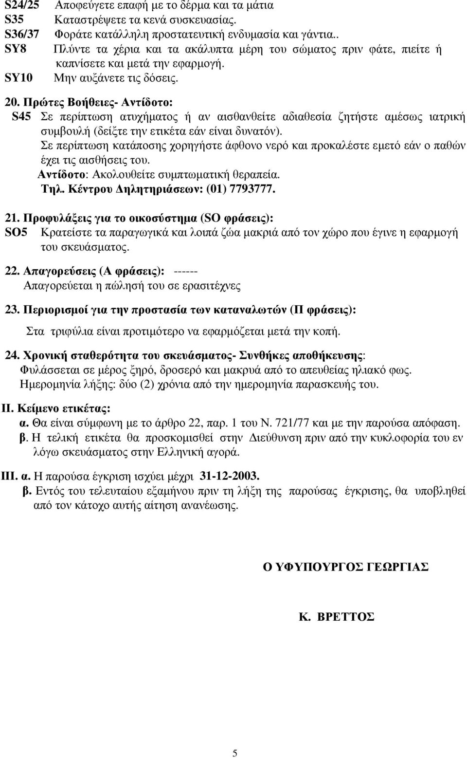 Πρώτες Βοήθειες- Αντίδοτο: S45 Σε περίπτωση ατυχήµατος ή αν αισθανθείτε αδιαθεσία ζητήστε αµέσως ιατρική συµβουλή (δείξτε την ετικέτα εάν είναι δυνατόν).