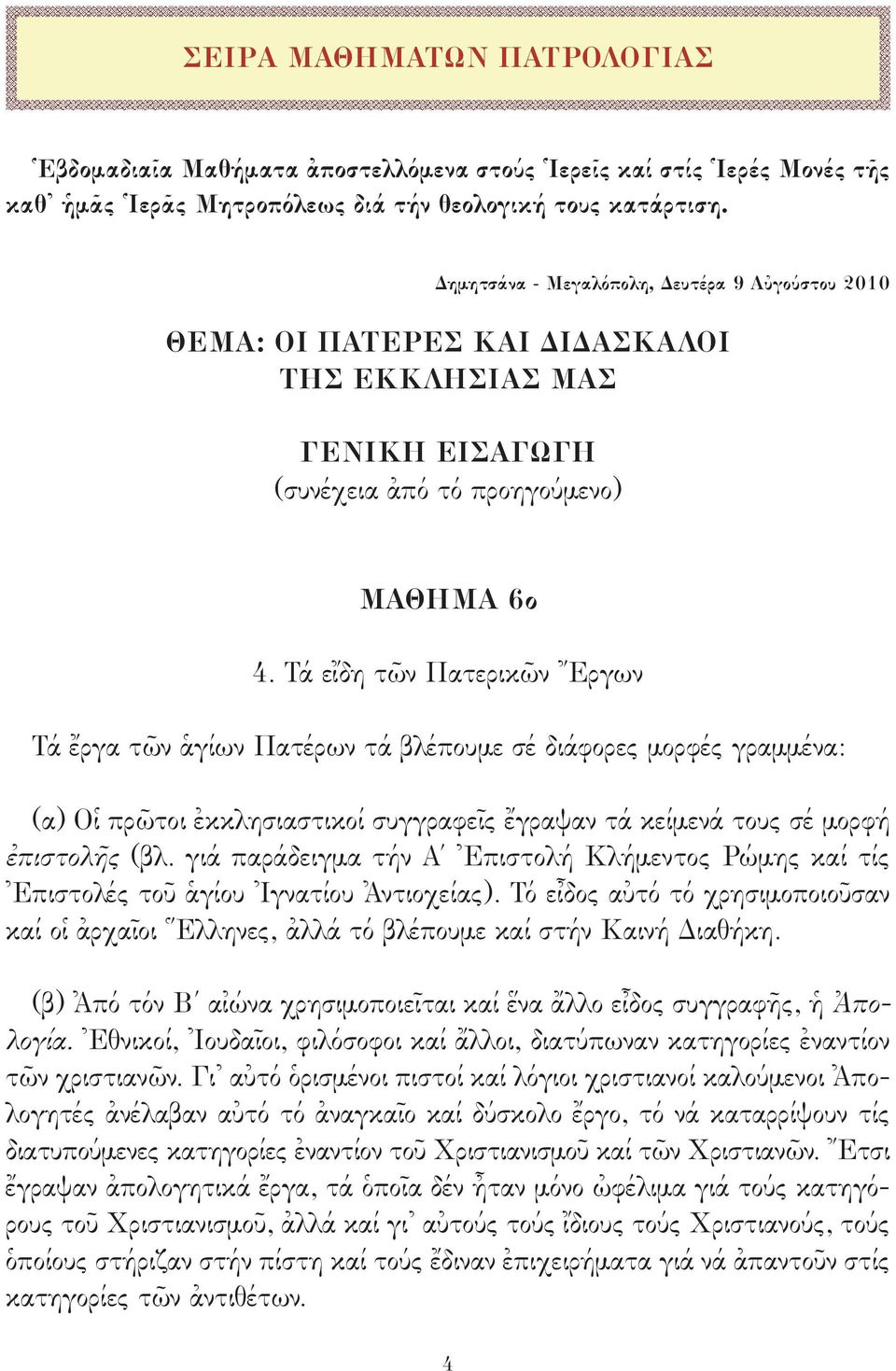 Τά εἴδη τῶν Πατερικῶν Ἔργων Τά ἔργα τῶν ἁγίων Πατέρων τά βλέπουμε σέ διάφορες μορφές γραμμένα: (α) Οἱ πρῶτοι ἐκκλησιαστικοί συγγραφεῖς ἔγραψαν τά κείμενά τους σέ μορφή ἐπιστολῆς (βλ.