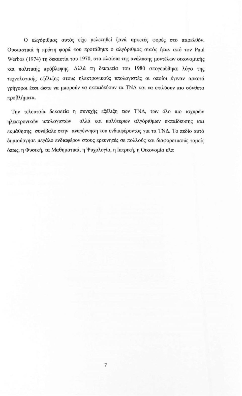 Αλλά τη δεκαετία τυ 1980 απγειώθηκε λόγ της τεχνλγικής εξέλιξης στυς ηλεκτρνικύς υπλγιστές ι πίι έγιναν αρκετά γρήγρι έτσι ώστε να μπρύν να εκπαιδεύυν τα ΤΝΔ και να επιλύυν πι σύνθετα πρβλήματα.