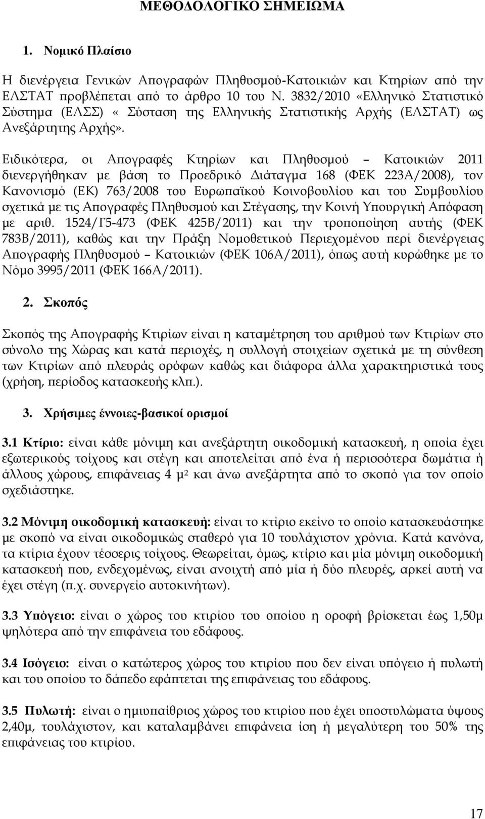 Ειδικότερα, οι Απογραφές Κτηρίων και Πληθυσμού Κατοικιών 2011 διενεργήθηκαν με βάση το Προεδρικό Διάταγμα 168 (ΦΕΚ 223Α/2008), τον Κανονισμό (ΕΚ) 763/2008 του Ευρωπαϊκού Κοινοβουλίου και του