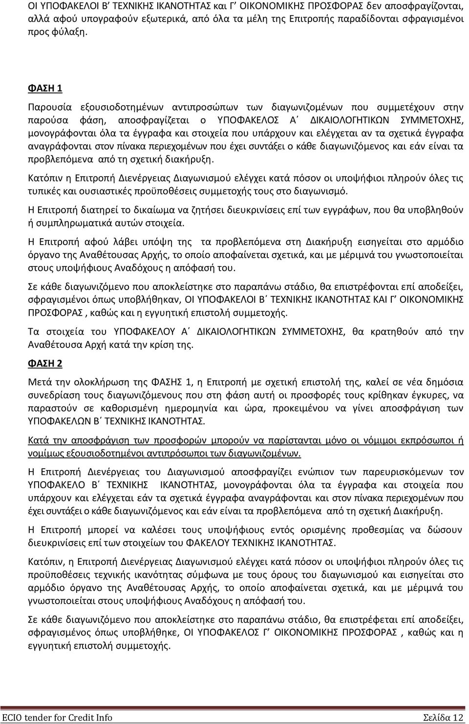 που υπάρχουν και ελέγχεται αν τα σχετικά έγγραφα αναγράφονται στον πίνακα περιεχομένων που έχει συντάξει ο κάθε διαγωνιζόμενος και εάν είναι τα προβλεπόμενα από τη σχετική διακήρυξη.