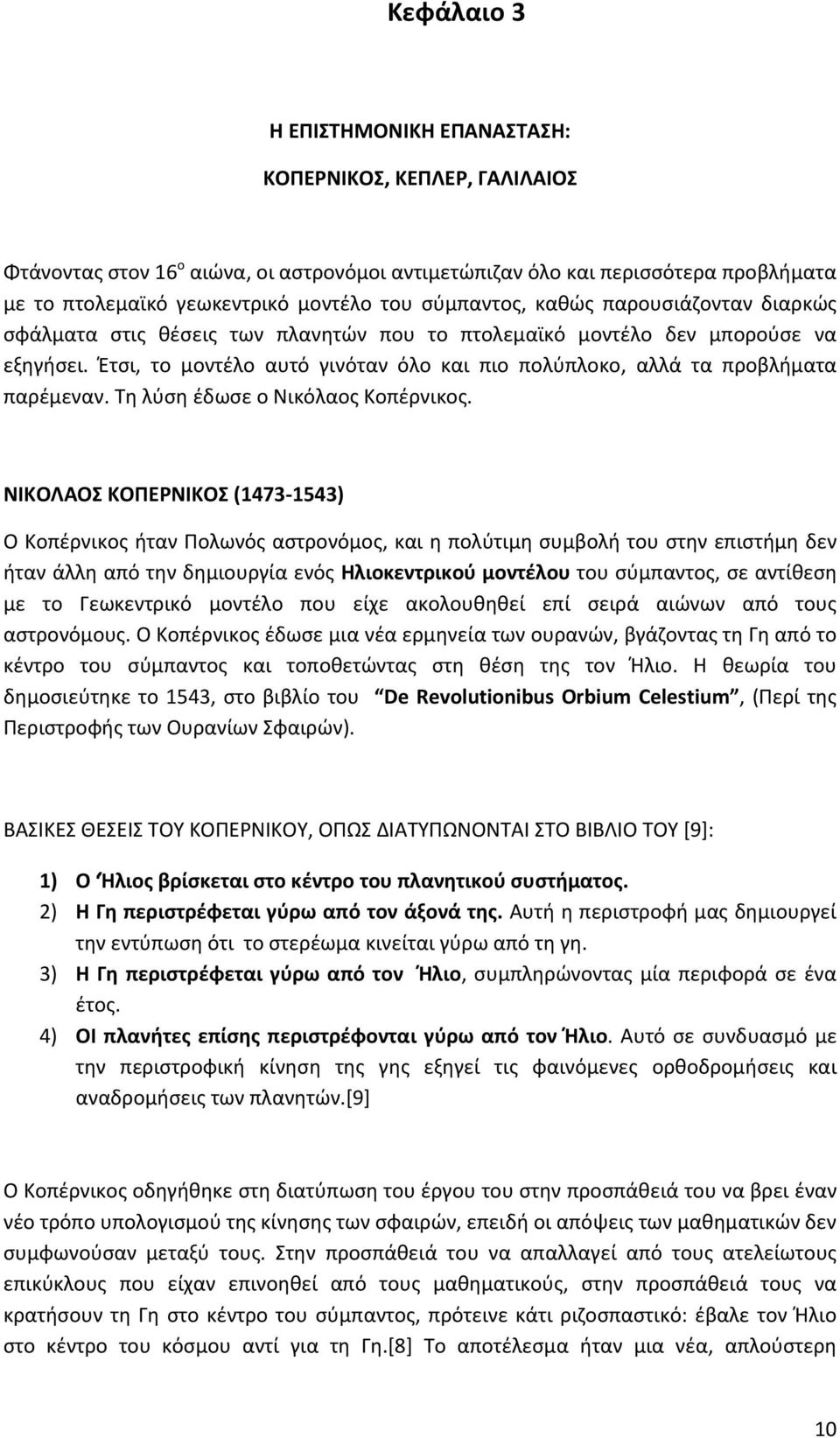 Έτσι, το μοντέλο αυτό γινόταν όλο και πιο πολύπλοκο, αλλά τα προβλήματα παρέμεναν. Τη λύση έδωσε ο Νικόλαος Κοπέρνικος.