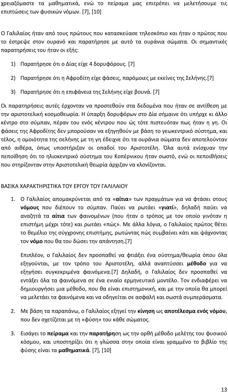 Οι σημαντικές παρατηρήσεις του ήταν οι εξής: 1) Παρατήρησε ότι ο Δίας είχε 4 δορυφόρους. [7] 2) Παρατήρησε ότι η Αφροδίτη είχε φάσεις, παρόμοιες με εκείνες της Σελήνης.