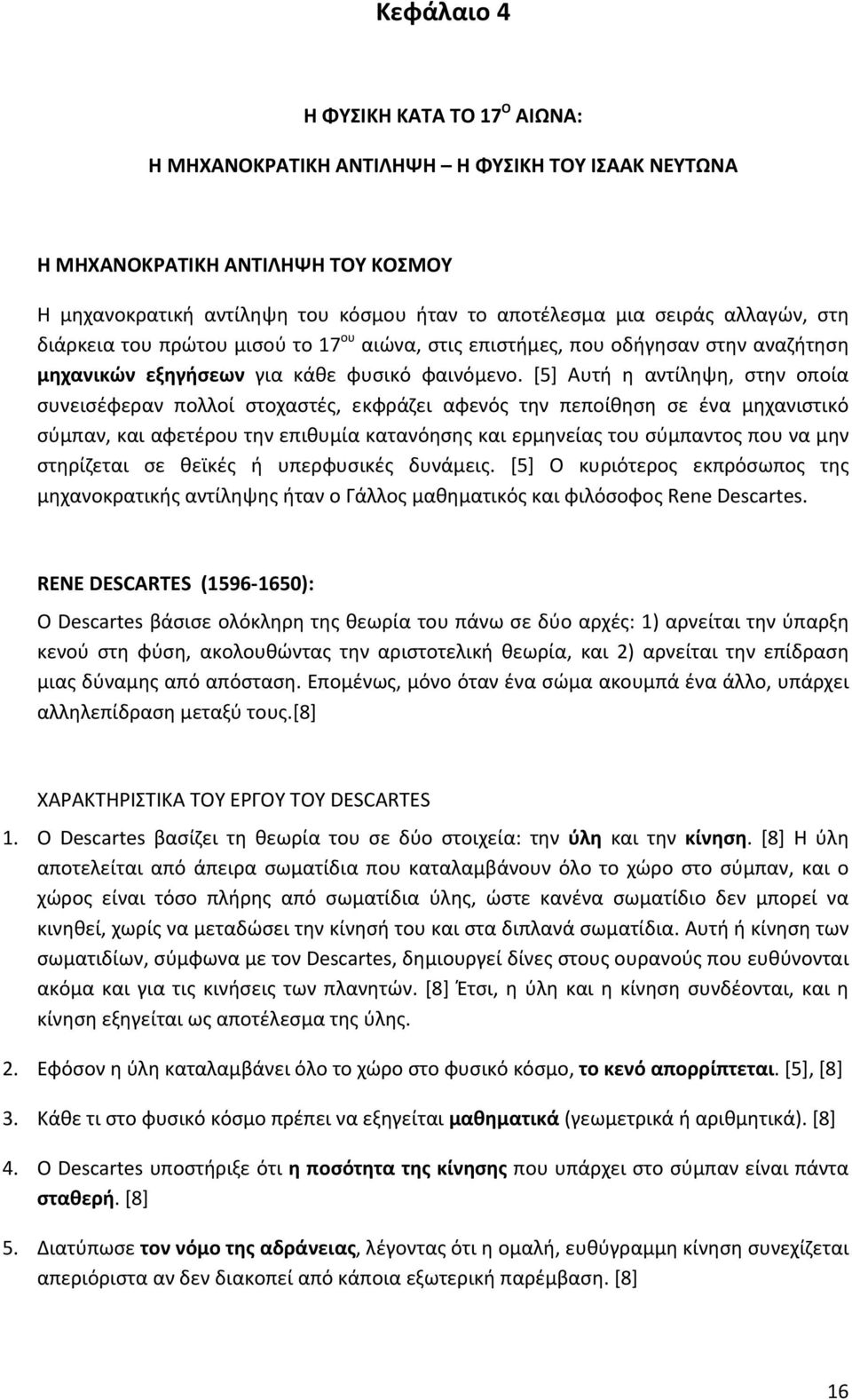 [5] Αυτή η αντίληψη, στην οποία συνεισέφεραν πολλοί στοχαστές, εκφράζει αφενός την πεποίθηση σε ένα μηχανιστικό σύμπαν, και αφετέρου την επιθυμία κατανόησης και ερμηνείας του σύμπαντος που να μην