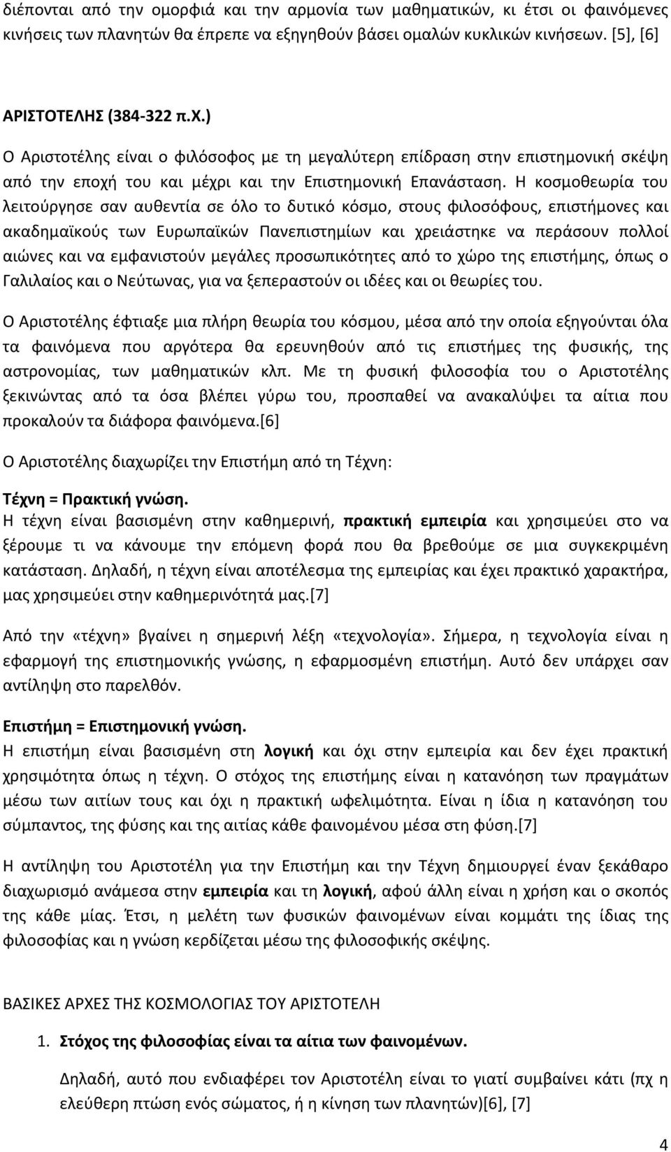 Η κοσμοθεωρία του λειτούργησε σαν αυθεντία σε όλο το δυτικό κόσμο, στους φιλοσόφους, επιστήμονες και ακαδημαϊκούς των Ευρωπαϊκών Πανεπιστημίων και χρειάστηκε να περάσουν πολλοί αιώνες και να