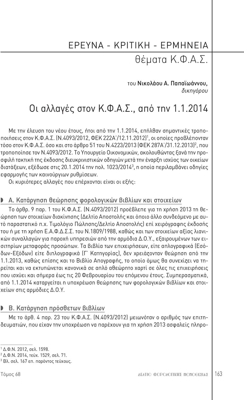 1.2014, επήλθαν σημαντικές τροποποιήσεις στον Κ.Φ.Α.Σ. (Ν.4093/2012, ΦΕΚ 222Α /12.11.2012) 1, οι οποίες προβλέπονταν τόσο στον Κ.Φ.Α.Σ. όσο και στο άρθρο 51 του Ν.4223/2013 (ΦΕΚ 287Α /31.12.2013) 2, που τροποποίησε τον Ν.