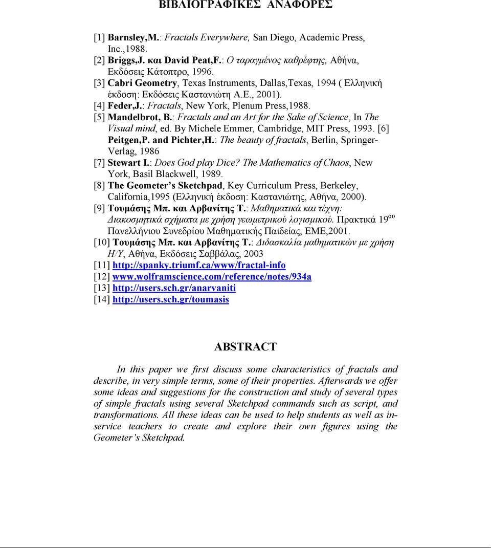 : Fractals and an Art for the Sake of Science, In The Visual mind, ed. By Michele Emmer, Cambridge, MIT Press, 1993. [6] Peitgen,P. and Pichter,H.