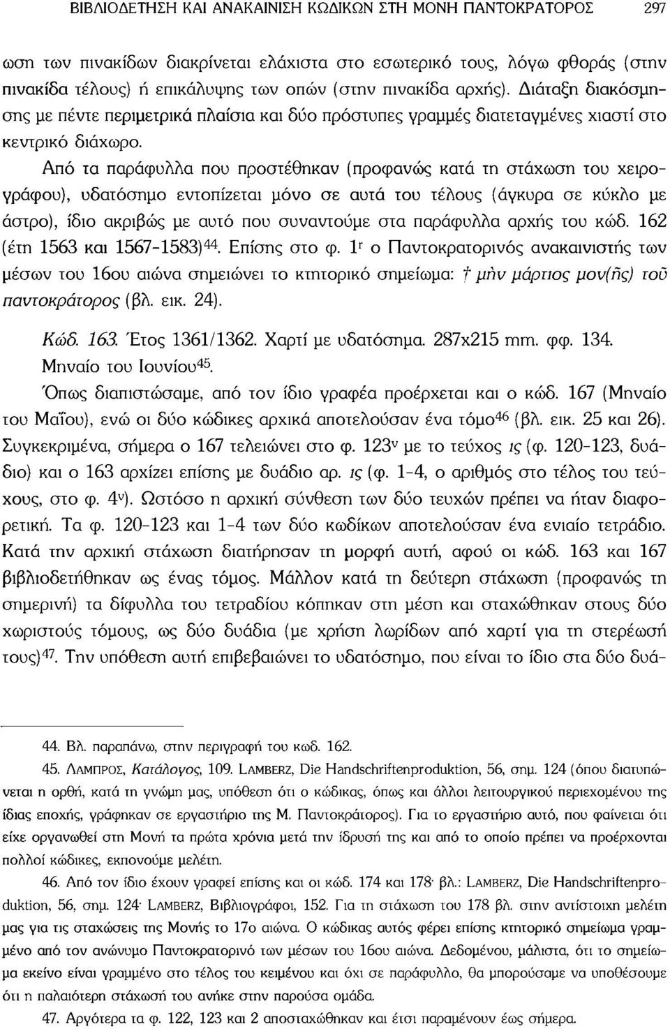 Από τα παράφυλλα που προστέθηκαν (προφανώς κατά τη στάχωση του χειρογράφου), υδατόσημο εντοπίζεται μόνο σε αυτά του τέλους (άγκυρα σε κύκλο με άστρο), ίδιο ακριβώς με αυτό που συναντούμε στα