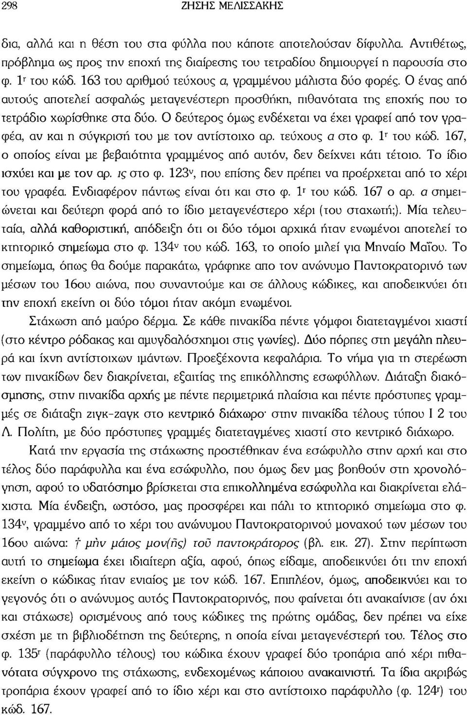 0 δεύτερος όμως ενδέχεται να έχει γραφεί από τον γραφέα, αν και η σύγκριση του με τον αντίστοιχο αρ. τεύχους α στο φ. l r του κώδ.