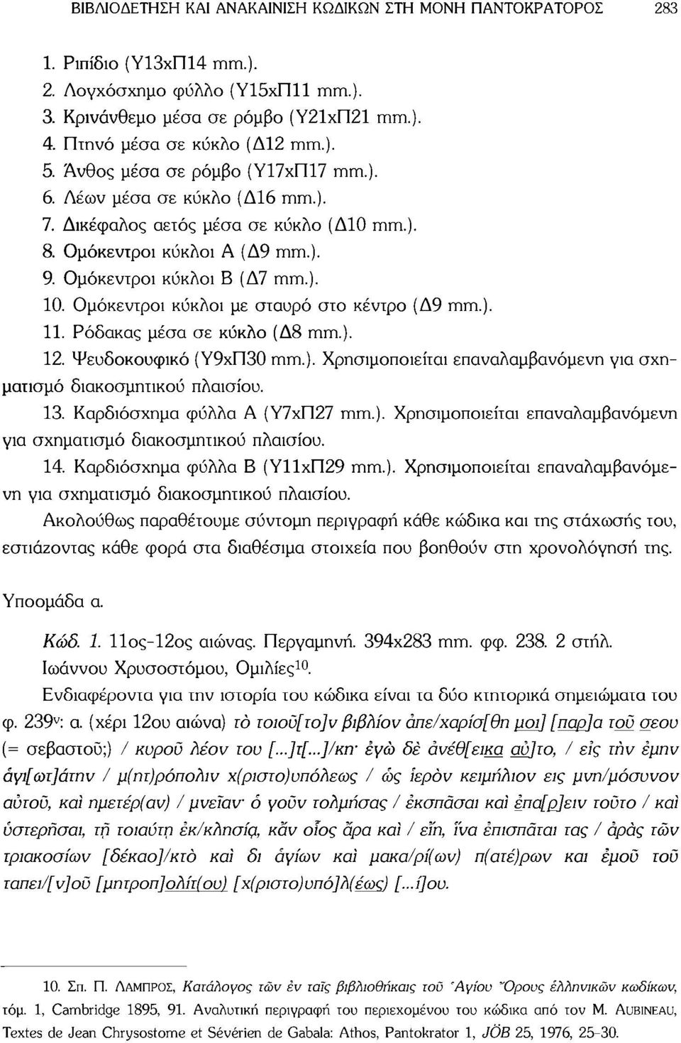 Ομόκεντροι κύκλοι με σταυρό στο κέντρο (Δ9 mm.). 11. Ρόδακας μέσα σε κύκλο (Δ8 mm.). 12. Ψευδοκουφικό (Υ9χΠ30 mm.). Χρησιμοποιείται επαναλαμβανόμενη για σχηματισμό διακοσμητικού πλαισίου. 13.